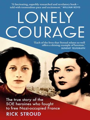 cover image of Lonely Courage: the true story of the SOE heroines who fought to free Nazi-occupied France